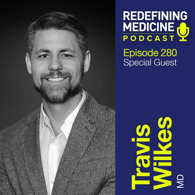 Redefining Medicine with special guest Travis Wilkes, MD - podcast episode cover