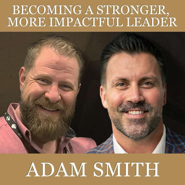 Becoming a Stronger, More Impactful Leader with Adam Smith - podcast episode cover