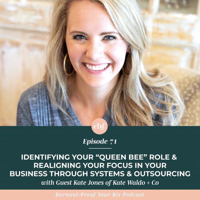  071 - Identifying Your "Queen Bee" role & Realigning Your Focus In Your Business Through Systems and Outsourcing with Kate Jones of Kate Waldo + Co  - podcast episode cover