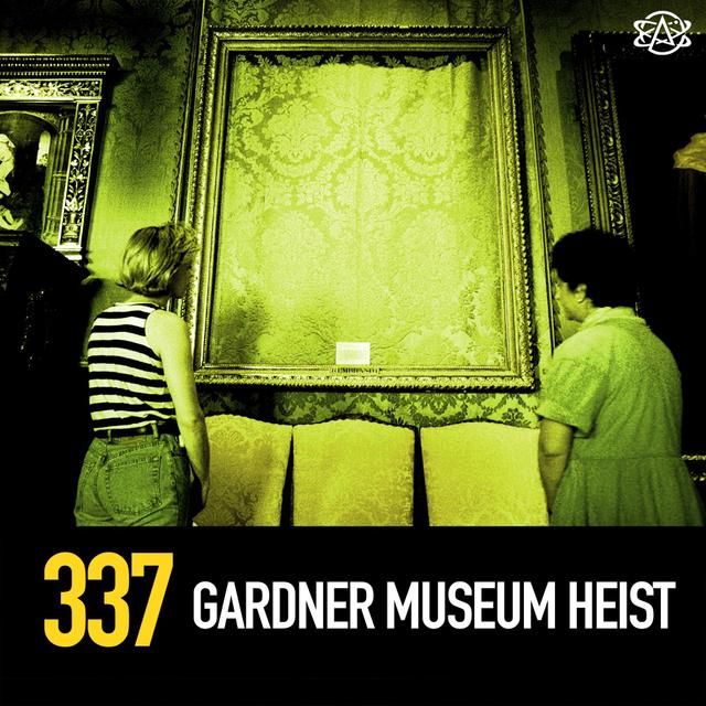 337 - Heist! The $600 Million Gardner Museum Robbery - podcast episode cover