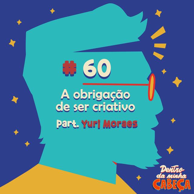 Episódio 60 - A obrigação de ser criativo (part. Yuri Moraes) - podcast episode cover