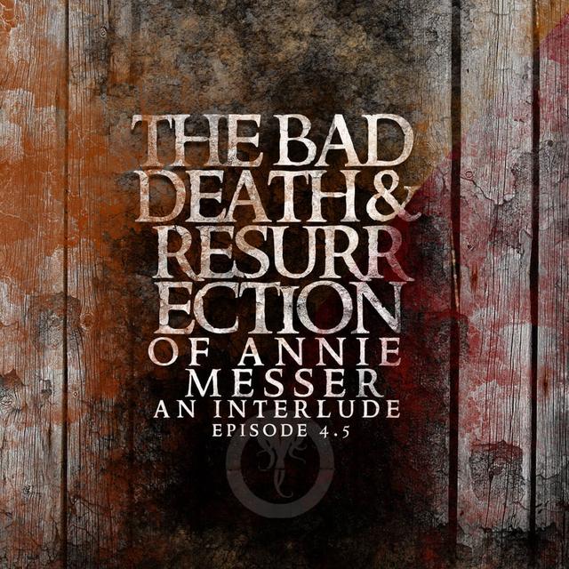 Episode 4.5: The Bad Death and Resurrection of Annie Messer - podcast episode cover