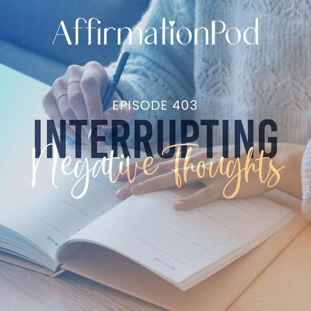 403 Interrupting Negative Thoughts - podcast episode cover