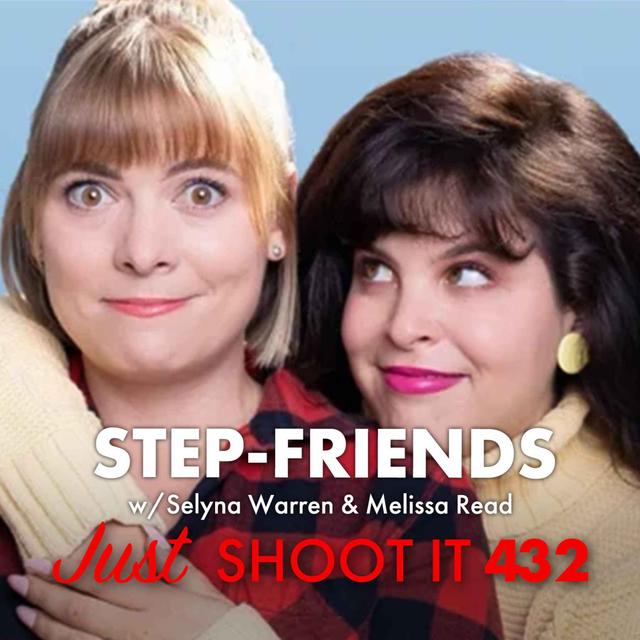 Step-Friends w/Selyna Warren & Melissa Read - Just Shoot It 432 - podcast episode cover