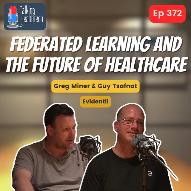372 - Federated learning and the future of healthcare. Greg Miner, Guy Tsafnat - Evidentli - podcast episode cover
