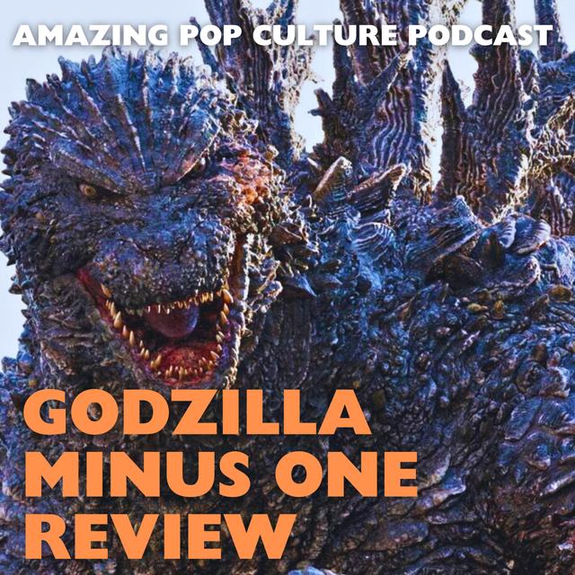 Amazing Pop Culture Podcast Reviews: Godzilla Minus One - podcast episode cover