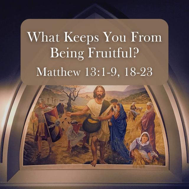 Matthew 13:1-9, 18-23 // What Keeps You From Being Fruitful? - podcast episode cover