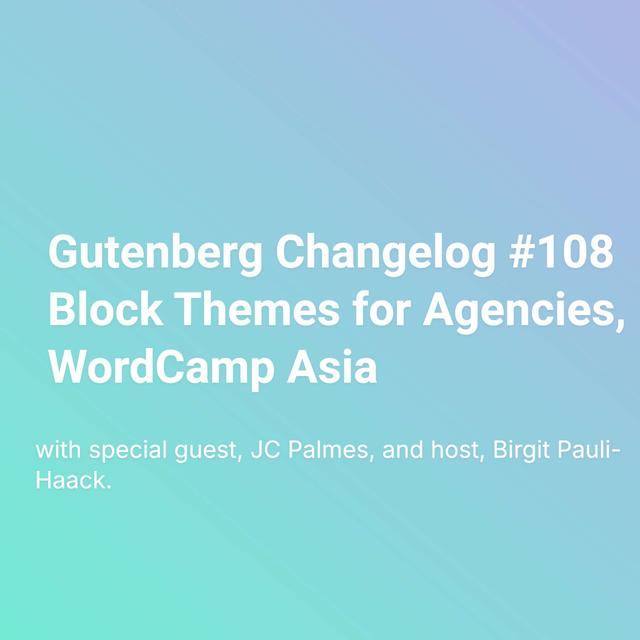Gutenberg Changelog #108 – Gutenberg 19.3, WordPress 6.7 – Block Themes for Agencies, WordCamp Asia - podcast episode cover