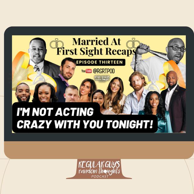 S3: MAFS Recap: Season 16 Ep. 13: I’m Not Acting Crazy With You Tonight! - podcast episode cover