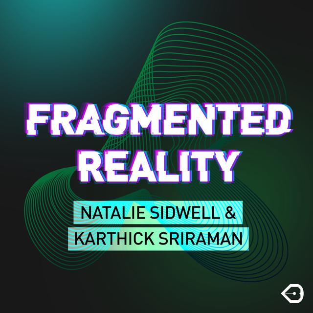 Fragmented Reality: Natalie Sidwell & Karthick Sriraman - podcast episode cover