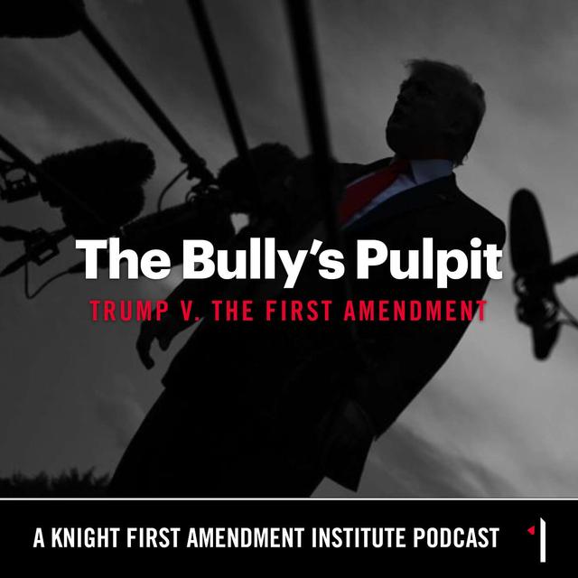 A Preview of “The Bully’s Pulpit: Trump v. The First Amendment” - podcast episode cover