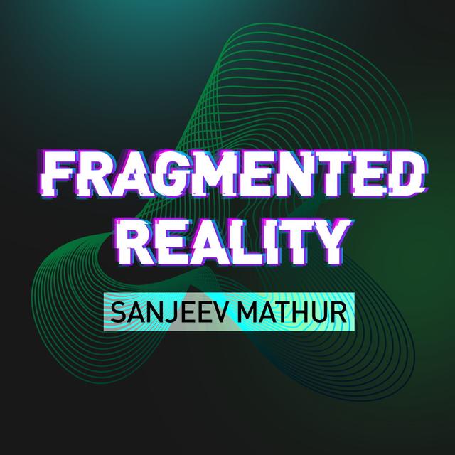 Fragmented Reality: Sanjeev Mathur - podcast episode cover