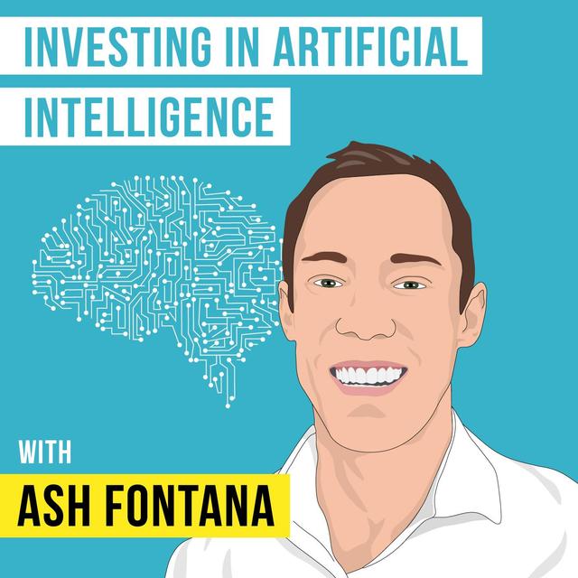 Ash Fontana – Investing in Artificial Intelligence - [Invest Like the Best, EP.90] - podcast episode cover