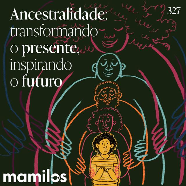 Ancestralidade: transformando o presente, inspirando o futuro - podcast episode cover