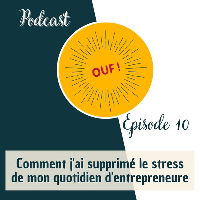 #10 - Comment j’ai supprimé le stress de mon quotidien d’entrepreneure - podcast episode cover