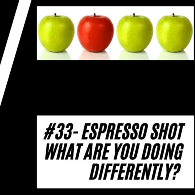 33 - ESPRESSO SHOT - What Are You Doing Differently? - podcast episode cover