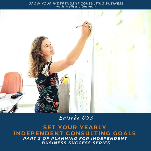 EP. 093 Set Your Yearly Independent Consulting Goals (Part 2 of the Planning for Independent Business Success Series) - podcast episode cover