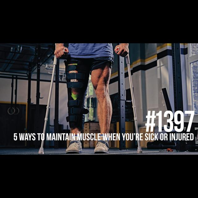 1397: 5 Ways to Maintain Muscle When You’re Sick or Injured - podcast episode cover