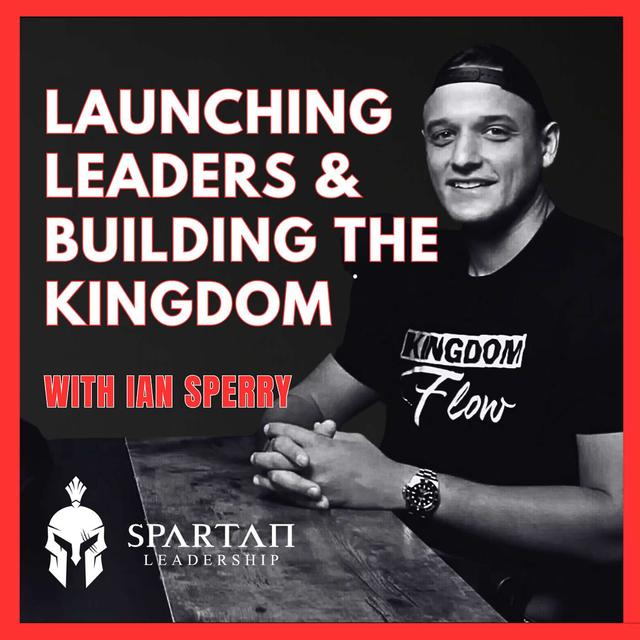 Ian Sperry: Launching Leaders & Building the Kingdom | Spartan Leadership Podcast Ep.187 - podcast episode cover
