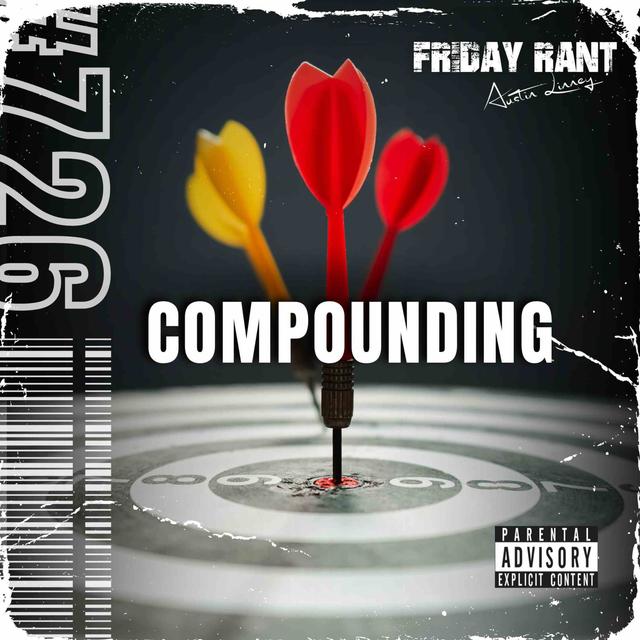 Compounding | Friday Rant with Austin Linney | Construct your life # 726 - podcast episode cover