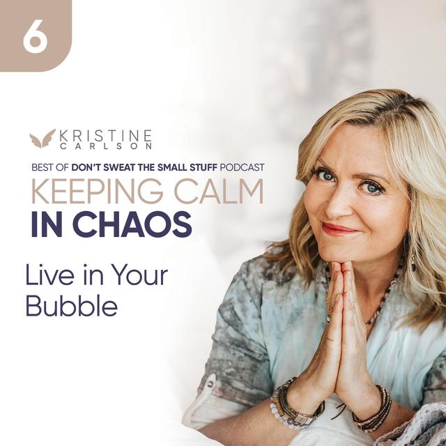 Keeping Calm in Chaos:  Live in Your Bubble - podcast episode cover