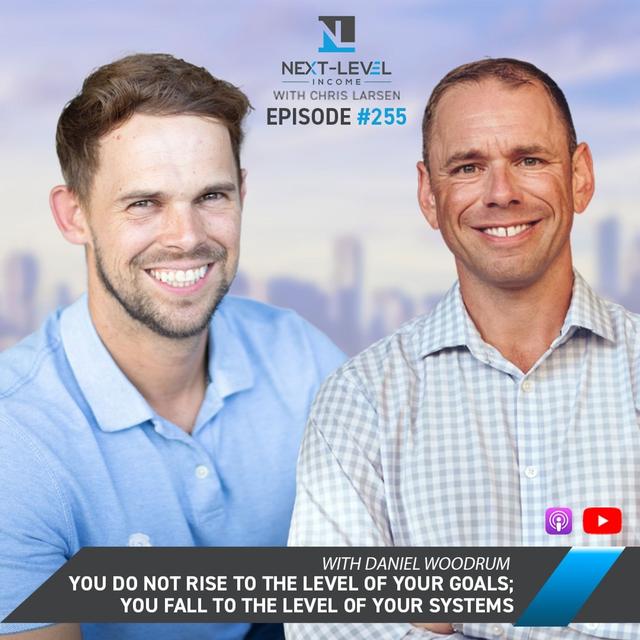 Next Level 255: You Do Not Rise to the Level of Your Goals — You Fall to the Level of Your Systems w/ Daniel Woodrum - podcast episode cover