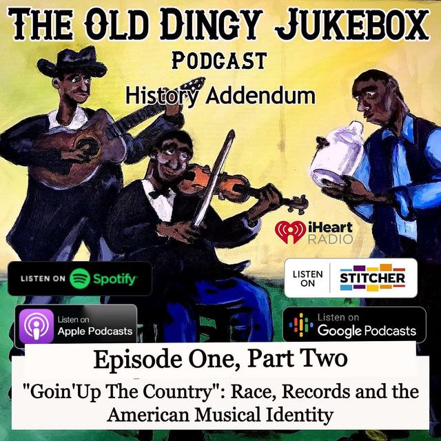 Episode #21- History Addendum Episode One, PART TWO "Goin' Up The Country" Race, Records and the American Musical Identity - podcast episode cover