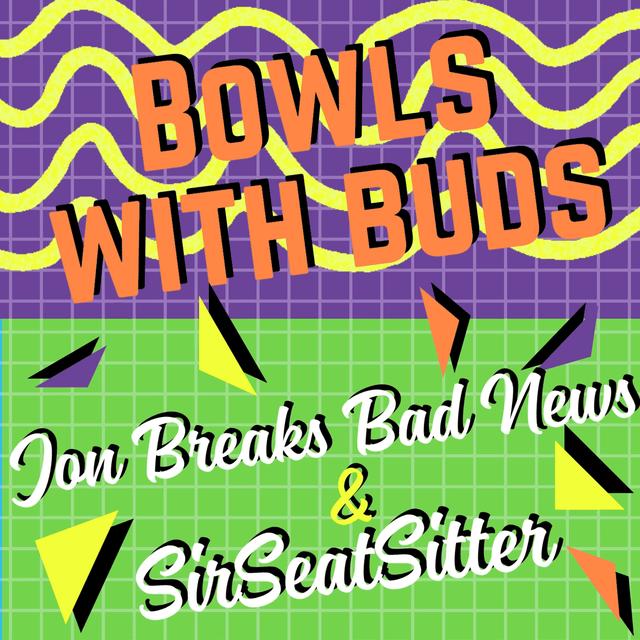 Episode 364 ★ Bowls With Buds ★ Jon Breaks Bad News & SirSeatSitter - podcast episode cover