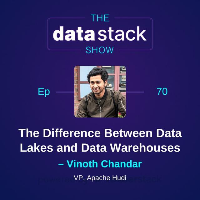 70: The Difference Between Data Lakes and Data Warehouses with Vinoth Chandar of Apache Hudi - podcast episode cover