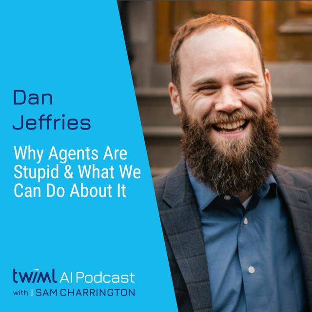 Why Agents Are Stupid & What We Can Do About It with Dan Jeffries - #713 - podcast episode cover