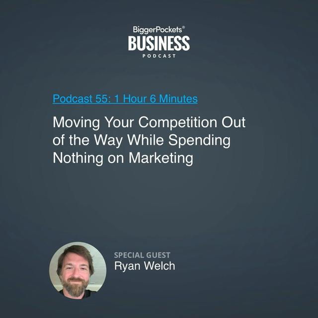 55: Moving Your Competition Out of the Way While Spending Nothing on Marketing with Ryan Welch - podcast episode cover