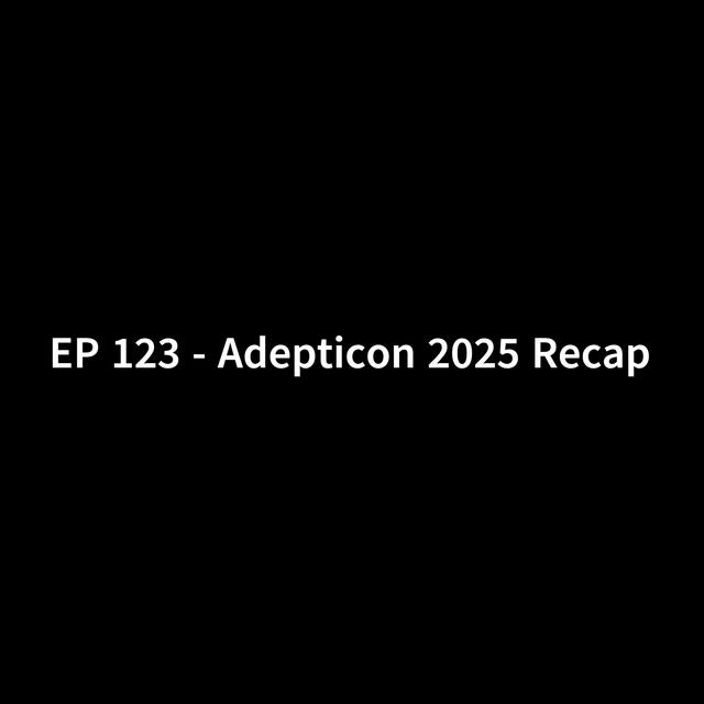 EP 123 - Adepticon 2025 Recap PT. 2 - podcast episode cover