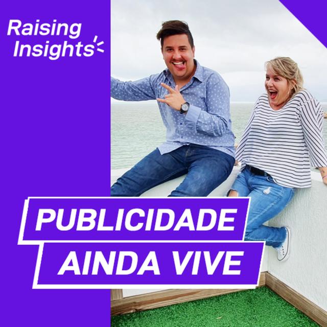 Publicidade Ainda Vive | Raising Insights - podcast episode cover