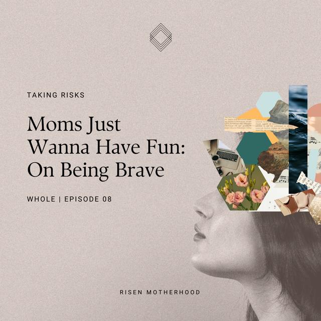 Whole 08: Moms Just Wanna Have Fun—On Being Brave - podcast episode cover