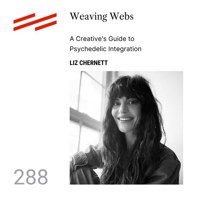 Liz Chernett - Weaving Webs: A Creative's Guide to Psychedelic Integration - podcast episode cover