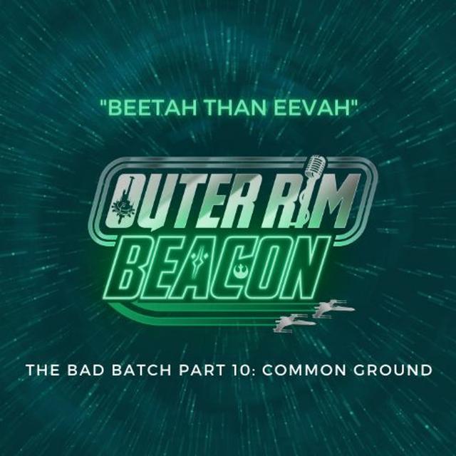 The Bad Batch Part 10 "Common Ground" Review: "Beetah Than Eevah" - podcast episode cover