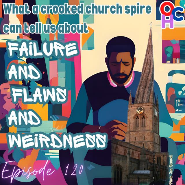 #120 What a crooked church spire can tell us about failure and flaws and weirdness - podcast episode cover