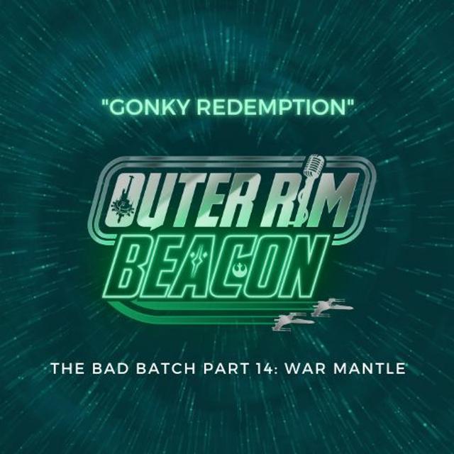 The Bad Batch Part 14: "War Mantle" Review: "Gonky Redemption" - podcast episode cover