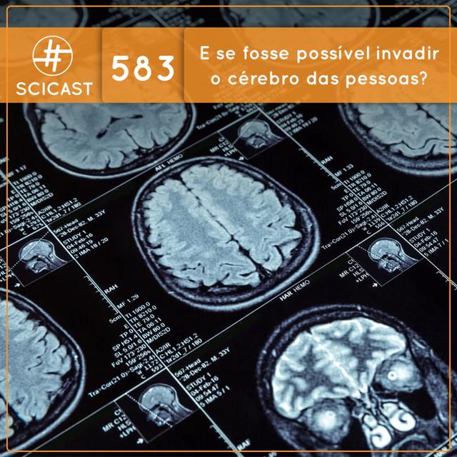 E se fosse possível invadir o cérebro das pessoas? (SciCast #583) - podcast episode cover