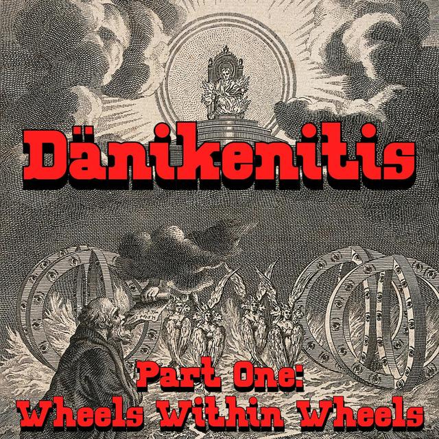 Dänikenitis - Part One: Wheels Within Wheels - podcast episode cover