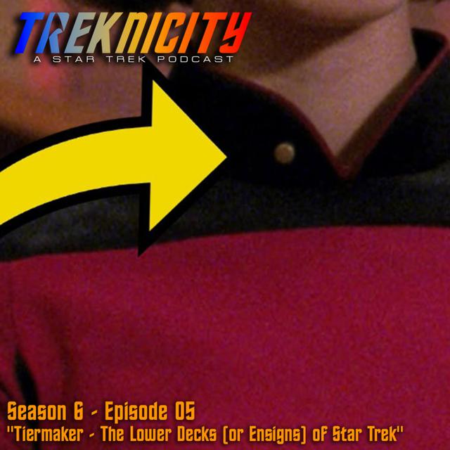 Treknicity - Season 06 - Episode 05 - "Tiermaker: The Lower Decks (or Ensigns) of Star Trek" - podcast episode cover
