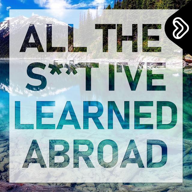 We present: All The S**t I've Learned Abroad - podcast episode cover