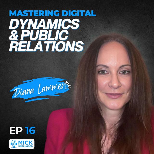 Diana Lammerts | Mastering Digital Dynamics and Public Relations - Mick Unplugged [EP 16] - podcast episode cover