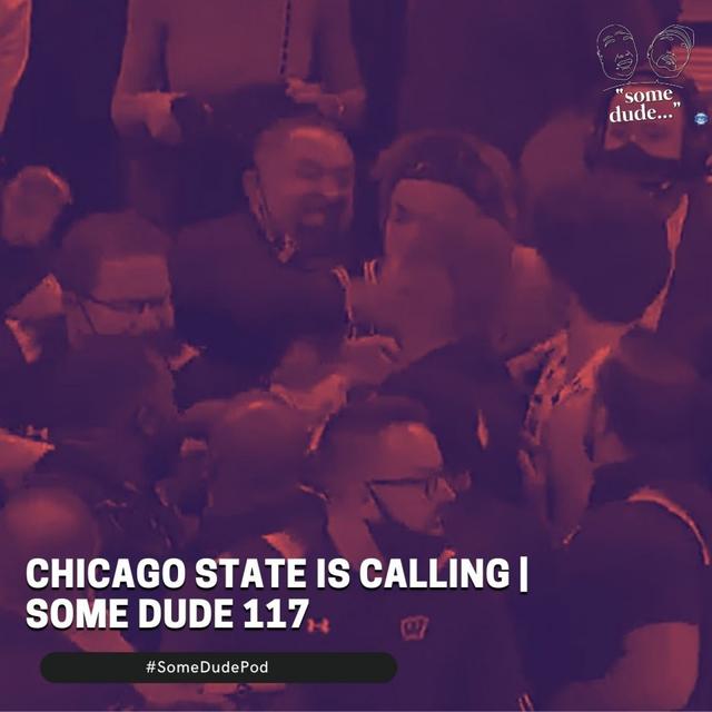 Chicago State Is Calling | Some Dude 117 - podcast episode cover