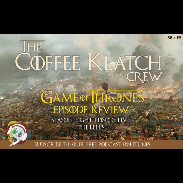 GOT - Game Of Thrones S8 E5 - The Bells - podcast episode cover