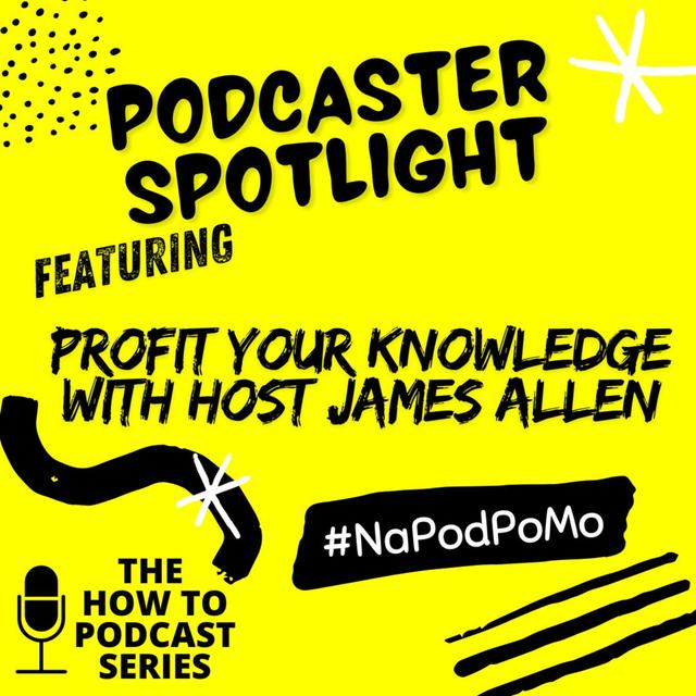 E335 - Podcast Spotlight - Profit Your Knowledge with host James Allen - NaPodPoMo - podcast episode cover