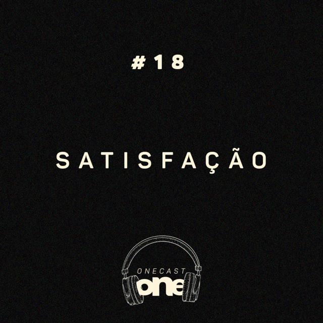 Satisfação - ONE Cast #19 - podcast episode cover