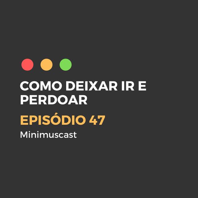 Episódio #47 – Como deixar ir e perdoar - podcast episode cover