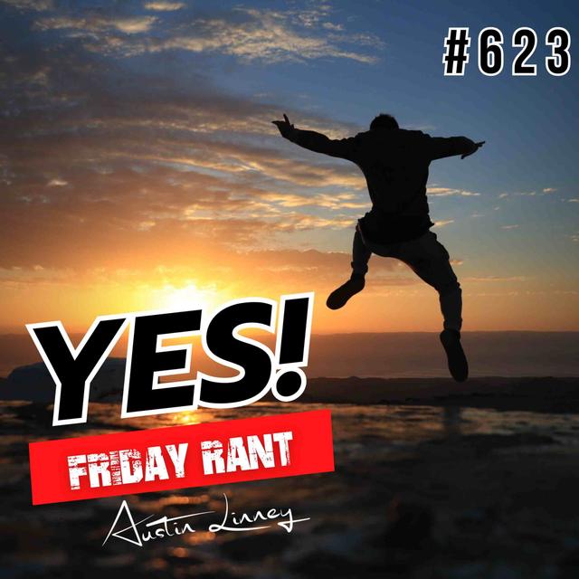 Yes | Friday Rant with Austin Linney | Construct your life #623 - podcast episode cover
