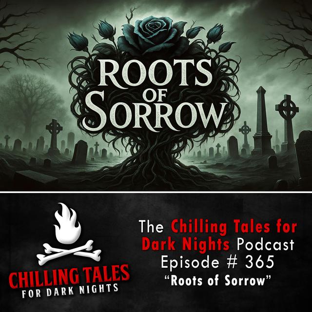 365: Roots of Sorrow - Chilling Tales for Dark Nights - podcast episode cover